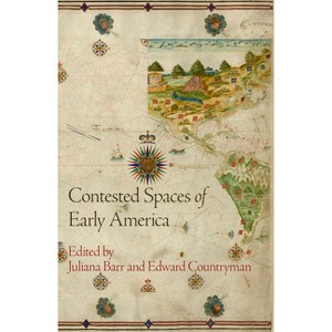 Contested Spaces of Early America - (Early American Studies) by  Juliana Barr & Edward Countryman (Paperback) - 1 of 1