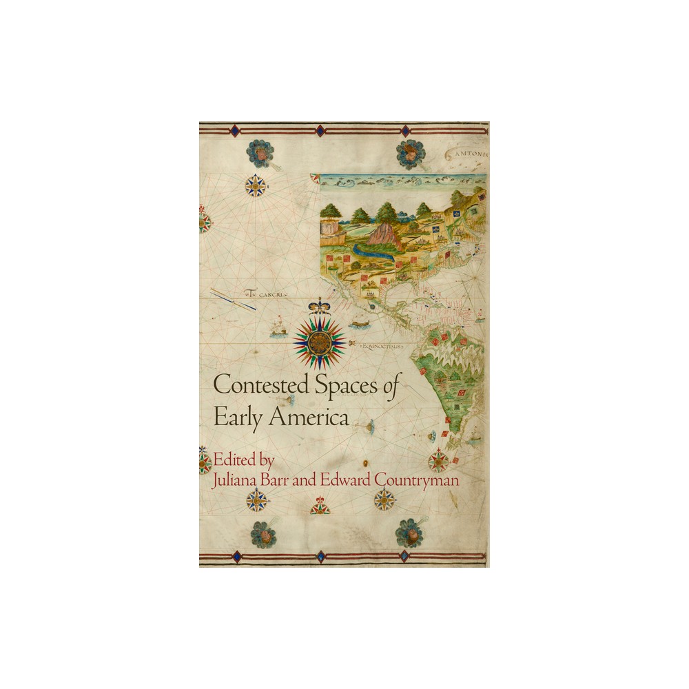 Contested Spaces of Early America - (Early American Studies) by Juliana Barr & Edward Countryman (Paperback)