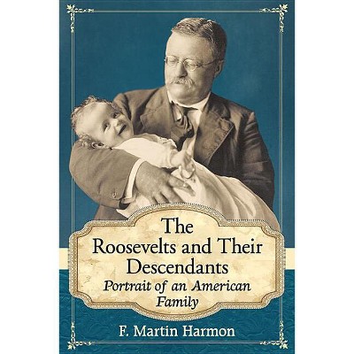 The Roosevelts and Their Descendants - by  F Martin Harmon (Paperback)