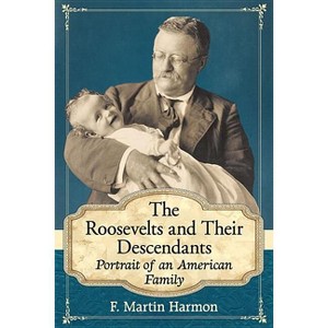 The Roosevelts and Their Descendants - by  F Martin Harmon (Paperback) - 1 of 1