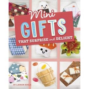 Mini Gifts That Surprise and Delight - (Mini Makers) by  Lauren Kukla (Hardcover) - 1 of 1