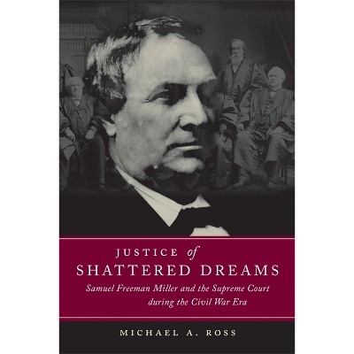Justice of Shattered Dreams - (Conflicting Worlds: New Dimensions of the American Civil War) by  Michael A Ross (Paperback)