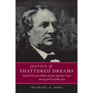Justice of Shattered Dreams - (Conflicting Worlds: New Dimensions of the American Civil War) by  Michael A Ross (Paperback) - 1 of 1