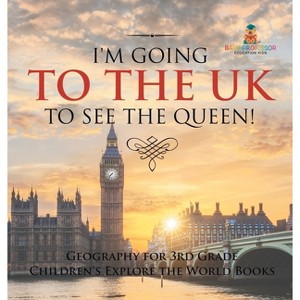 I'm Going to the UK to See the Queen! Geography for 3rd Grade Children's Explore the World Books - by  Baby Professor (Hardcover) - 1 of 1