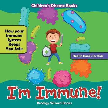 I'm Immune! How Your Immune System Keeps You Safe - Health Books for Kids - Children's Disease Books - by  Prodigy Wizard (Paperback)