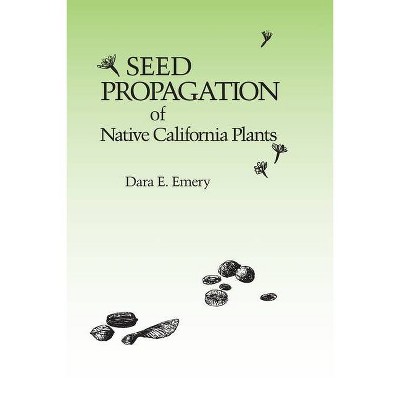 Seed Propagation of Native California Plants - by  Dara E Emery (Paperback)