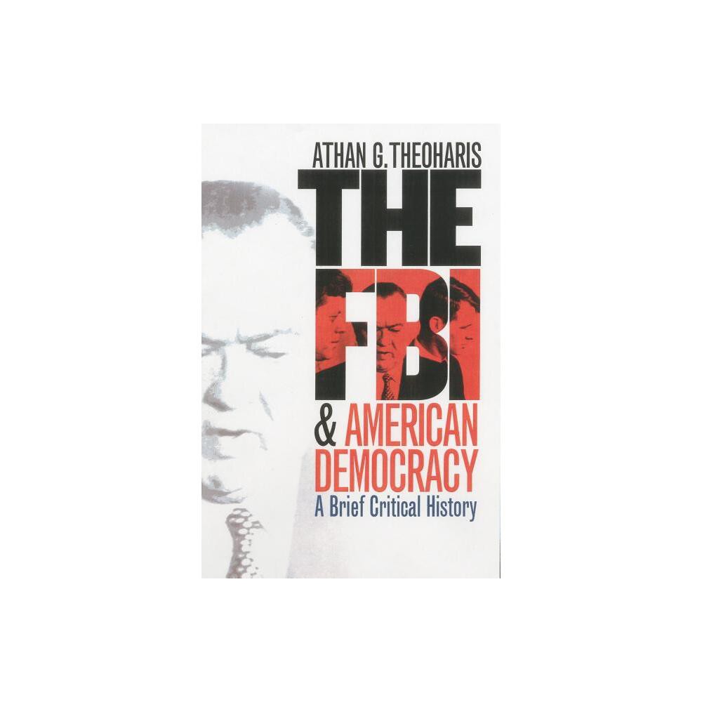 The FBI and American Democracy - by Athan G Theoharis (Hardcover)