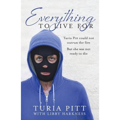 Everything to Live for - by  Turia Pitt & Libby Harkness (Paperback)