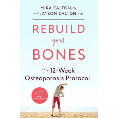 Rebuild Your Bones - by  Mira Calton & Jayson Calton (Hardcover)