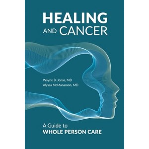 Healing and Cancer - by  Wayne B Jonas & Alyssa McManamon (Hardcover) - 1 of 1