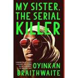 My Sister, The Serial Killer - By Oyinkan Braithwaite ( Paperback )