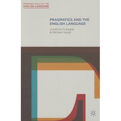 Pragmatics and the English Language - (Perspectives on the English Language) by  Jonathan Culpeper & Michael Haugh (Paperback)