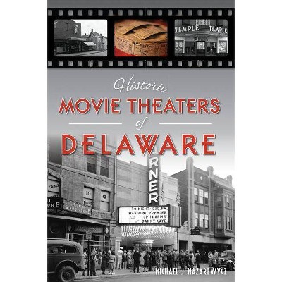 Historic Movie Theaters of Delaware - by  Michael J Nazarewycz (Paperback)