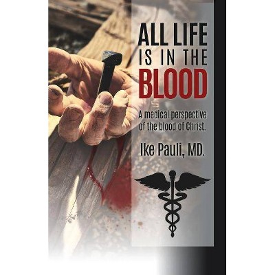 All Life Is In The Blood - by  Ike Pauli MD (Paperback)