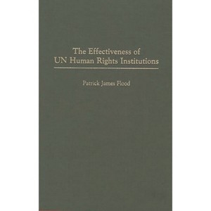 The Effectiveness of Un Human Rights Institutions - (Critical Perspectives on World) by  Patrick James Flood (Hardcover) - 1 of 1