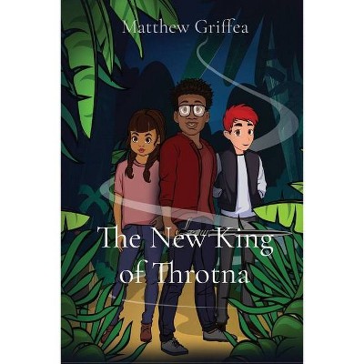 The New King of Throtna - by  Matthew Griffea (Paperback)