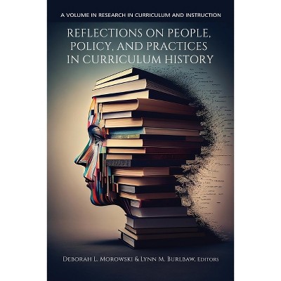 Reflections on People, Policy, and Practices in Curriculum History - (Research in Curriculum and Instruction) by  D Morowski (Paperback)