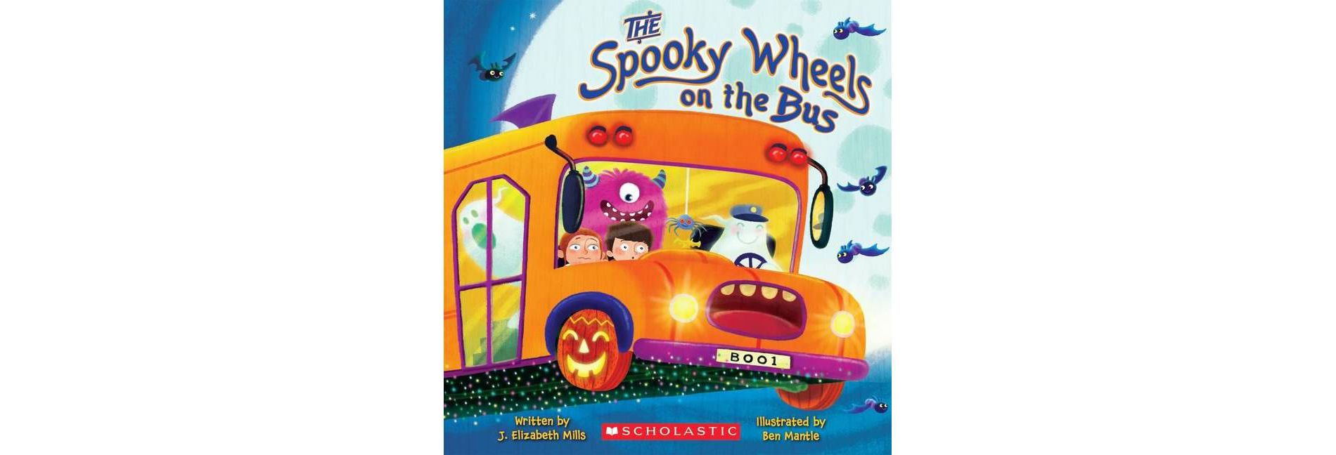 The Spooky Wheels on the Bus - by Ben Mantle & J Elizabeth Mills (Paperback): Halloween