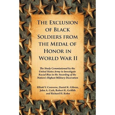 The Exclusion of Black Soldiers from the Medal of Honor in World War II - by  Elliott V Converse & Daniel K Gibran & John A Cash (Paperback)