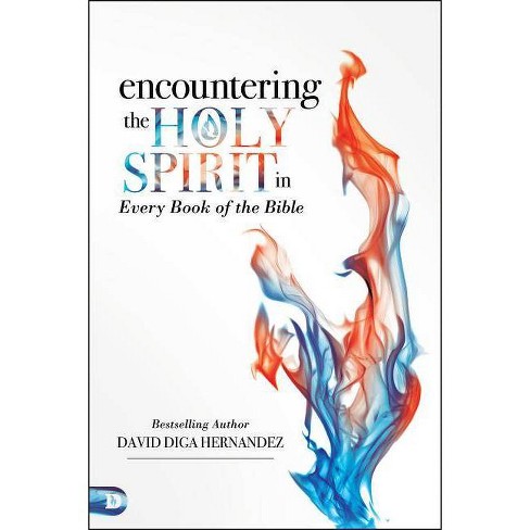 Encountering The Holy Spirit In Every Book Of The Bible By David Diga Hernandez Paperback Target