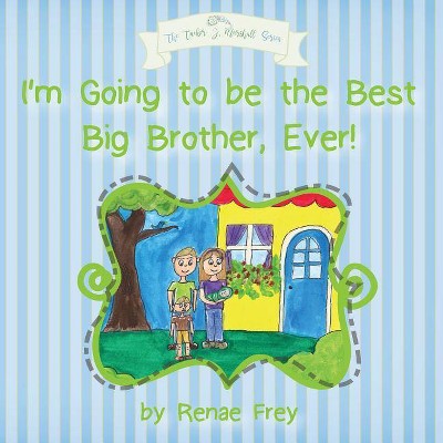 I'm Going to be the Best Big Brother, Ever! - (Tucker J. Marshall) by  Renae Frey (Paperback)