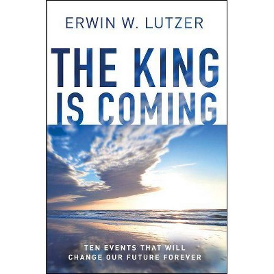 The King Is Coming - by  Erwin W Lutzer (Paperback)