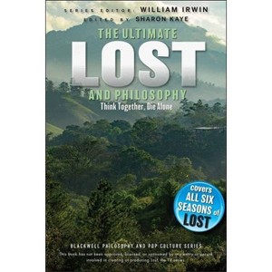 Ultimate Lost and Philosophy - (Blackwell Philosophy and Pop Culture) 2nd Edition by  William Irwin & Sharon Kaye (Paperback) - 1 of 1