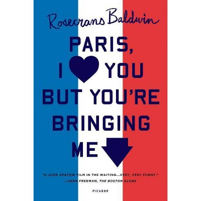 Paris, I Love You But You're Bringi - by  Rosecrans Baldwin (Paperback)