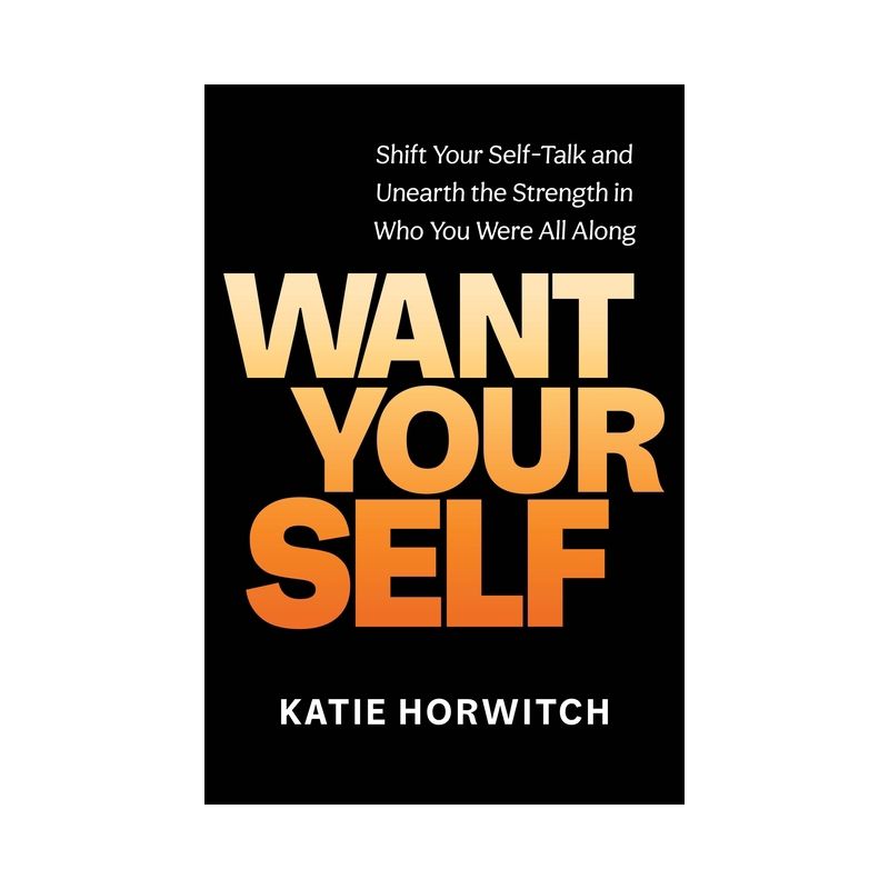 Want Your Self - by  Katie Horwitch (Hardcover), 1 of 2