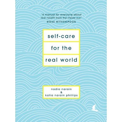 Self-Care for the Real World - by  Nadia Narain & Katia Narain Phillips (Hardcover)