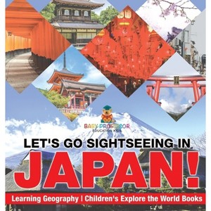 Let's Go Sightseeing in Japan! Learning Geography Children's Explore the World Books - by  Baby Professor (Hardcover) - 1 of 1
