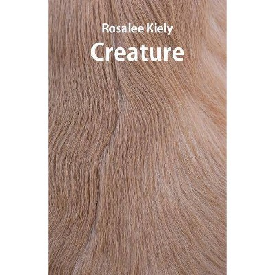 Creature - by  Rosalee Kiely (Paperback)