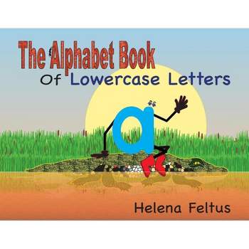 The Alphabet Book of Lowercase Letters - by  Helena Feltus (Paperback)