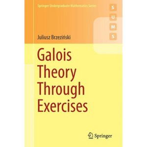 Galois Theory Through Exercises - (Springer Undergraduate Mathematics) by  Juliusz Brzezi&#324 & ski (Paperback) - 1 of 1