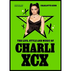 The Life, Style and Music of Charli XCX - by  Charlotte Gunn (Hardcover) - 1 of 1