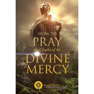 How to Pray the Chaplet of the Divine Mercy - by  Wyatt North (Paperback) - 1 of 1