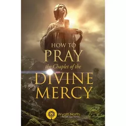 How to Pray the Chaplet of the Divine Mercy - by  Wyatt North (Paperback)