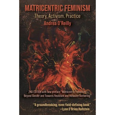 Matricentric Feminism: Theory, Activism, Practice. the 2nd Edition - by  Andrea O'Reilly (Paperback)