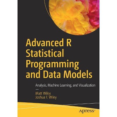 Advanced R Statistical Programming and Data Models - by  Matt Wiley & Joshua F Wiley (Paperback)