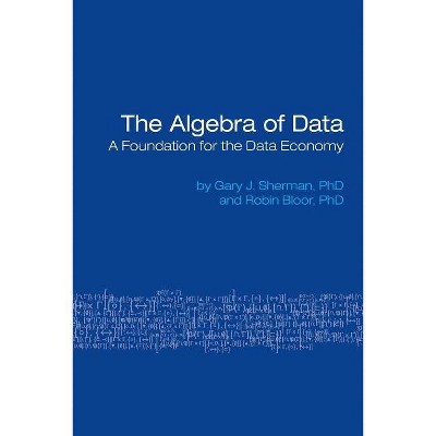 The Algebra of Data - by  Gary Sherman & Robin Bloor (Paperback)