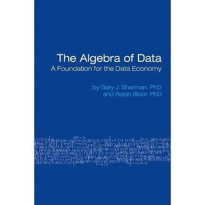 The Algebra of Data - by  Gary Sherman & Robin Bloor (Paperback)