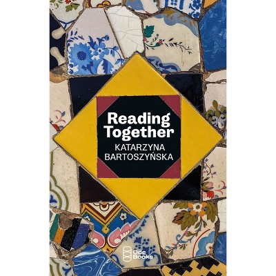 Reading Together - by  Katarzyna Bartoszynska (Paperback)