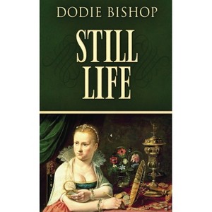 Still Life - by  Dodie Bishop (Paperback) - 1 of 1
