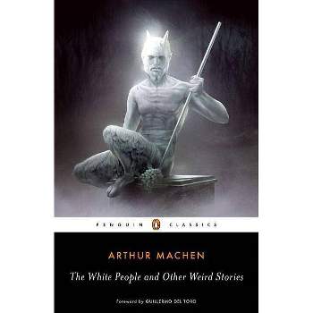 The White People and Other Weird Stories - (Penguin Classics) by  Arthur Machen (Paperback)