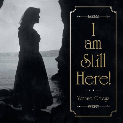 I Am Still Here! - by  Yvonne Ortega (Paperback)