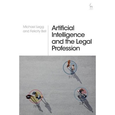 Artificial Intelligence and the Legal Profession - by  Michael Legg & Felicity Bell (Hardcover)