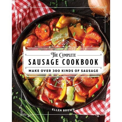 The Complete Sausage Cookbook - (Complete Cookbook Collection) by  Ellen Brown (Hardcover)