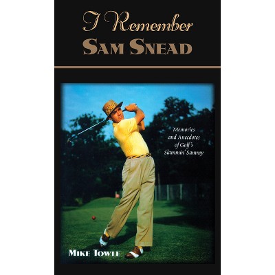 I Remember Sam Snead - (I Remember of Golf's Stammin Sammy) by  Mike Towle (Hardcover)