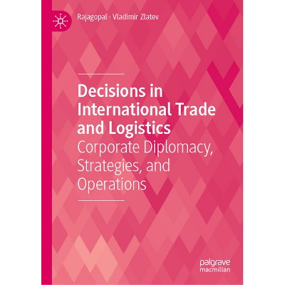 Decisions in International Trade and Logistics - by  Rajagopal & Vladimir Zlatev (Hardcover)