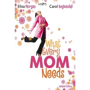 What Every Mom Needs - by  Elisa Morgan & Carol Kuykendall (Paperback) - 1 of 1